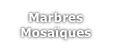 Marbres
Mosaïques